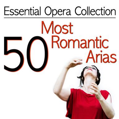Essential Opera Collection - 50 Most Romantic Arias