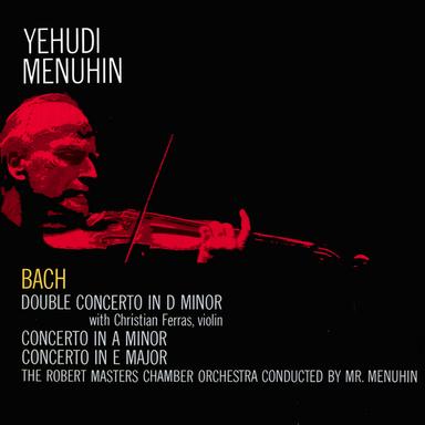 J. S. Bach: Violin Concertos in A minor and E major / Double Concerto in D minor (Stereo Remaster)