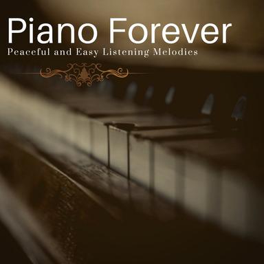 Piano Forever - Peaceful and Easy Listening Melodies