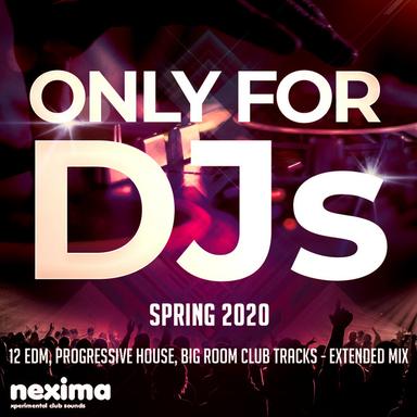 Only for DJs - Spring 2020 - 12 Edm, Progressive House, Big Room Club Tracks - Extended Mix