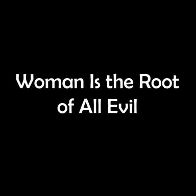 Woman Is the Root of All Evil