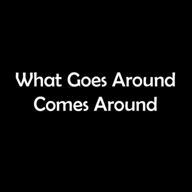 What Goes Around Comes Around