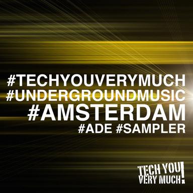 #TechYouVeryMuch #UndergroundMusic #Amsterdam (#ADE #Sampler)