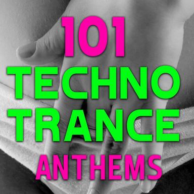 101 Techno Trance Anthems - Best of Top International Rave, Psy Trance, Tech House, Hard Dance, Goa, Nrg, Anthems