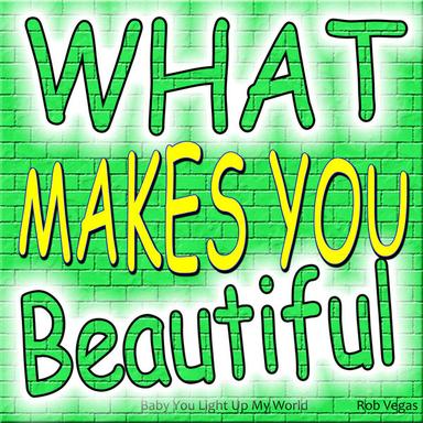 What Makes You Beautiful (Baby You Light Up My World)