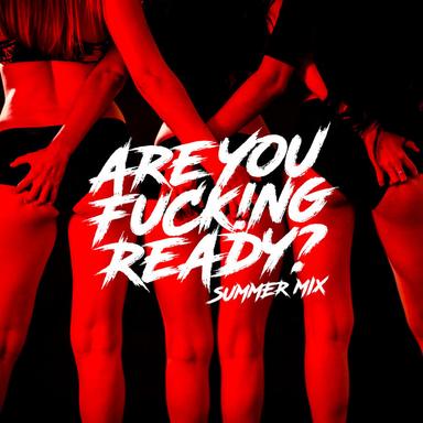 Are You Fuck!ng Ready? - Summer Mix