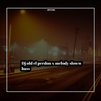 Dj Old El Perdon X Melody Sloww Bass