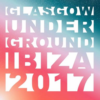 Glasgow Underground Ibiza 2017: 3AM - 4AM - Continuous DJ Mix