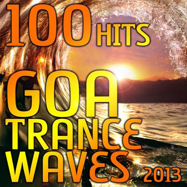 Goa Trance Waves - 100 Hits 2013 feat. Top Progressive House, Acid Techno, Tech House, Hard Psychedelic Fullon Trance Anthems