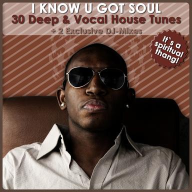 I Know U Got Soul - 30 Deep & Vocal House Tunes (2 Exclusive DJ-Mixes)
