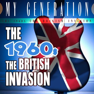 My Generation: The 1960s -The British Invasion