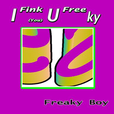 I Fink U Freeky (I Fink You Freeky)