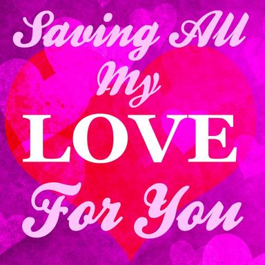 Saving All My Love For You