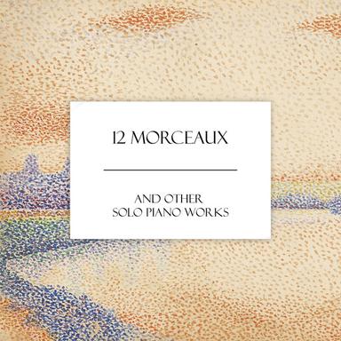 "12 Morceaux" and Other Solo Piano Works
