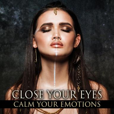 Close Your Eyes (Calm Your Emotions, Relax Day & Night, Calming Music, Relaxing Sounds for Meditation)