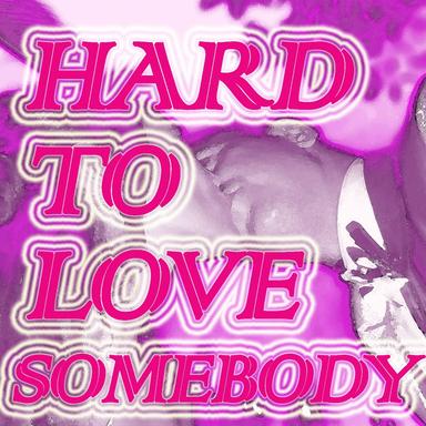 Hard to Love Somebody